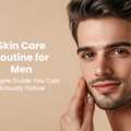 Skin Care Routine For Men
