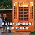 Is A Backyard Infrared Sauna Worth It? Let&rsquo;s Talk&hellip;
