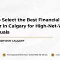 How To Select The Best Financial Advisor In Calgary For High-Net-Worth Individuals