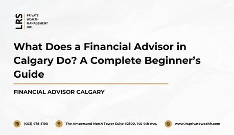 Calgary, Financial, What Does A Financial Advisor In Calgary Do? A Complete Beginner&rsquo;s Guide