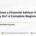 What Does A Financial Advisor In Calgary Do? A Complete Beginner&rsquo;s Guide