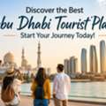 Discover The Best Abu Dhabi Tourist Places &ndash; Start Your Journey Today!