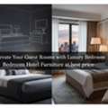 Elevate Your Guest Rooms With Luxury Bedroom Hotel Furniture At Best Price