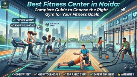 Noida, Training, Best Fitness Center In Noida: Complete Guide To Choose The Right Gym For Your Fitness Goal