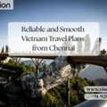Reliable And Smooth Vietnam Travel Plans From Chennai
