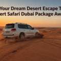 Book Your Dream Desert Escape Today &ndash; Desert Safari Dubai Package Awaits!