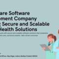 Healthcare Software Development Company Building Secure And Scalable Digital Health Soluti