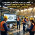 Enhance Workplace Safety With Competency Based Training Solutions