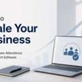 How To Scale Your Business With Employee Attendance Management Software
