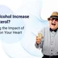 Alcohol Increases Cholesterol And Harms Heart Health