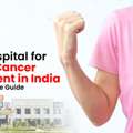 Best Hospital For Breast Cancer Treatment In India &ndash; Complete Care Guide