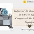 Industrial Air Dryer Supplier In UP For Efficient Compressed Air Solutions - Electrica
