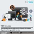 Deliver Personalized Experiences Using EnFuse&rsquo;s Adobe Experience Manager (AEM) Services