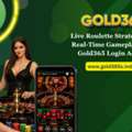 Live Roulette Strategy And Real-Time Gameplay With Gold365 Login Access