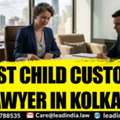 Best Child Custody Lawyer In Kolkata