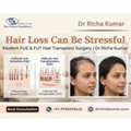 Hair Loss Can Be Stressful &mdash; Modern FUE & FUT Hair Transplant Surgery | Dr Richa Kumar