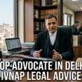 Top Advocate In Delhi | Ivnap Legal Advice