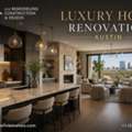 Luxury Home Renovation Austin &ndash; Transform Your Living Space With Expert Craftsmanship