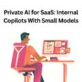 Private AI For SaaS: Internal Copilots With Small Models