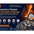Facing Ferro Titanium Scrap Supply Challenges For Smooth Steel Production Operations?