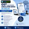 GST Registration Cancellation Service In Delhi