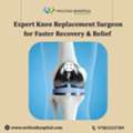 Expert Knee Replacement Surgeon For Faster Recovery & Relief