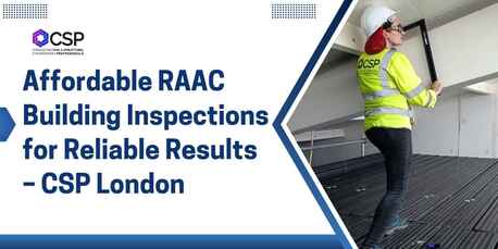 London, Construction, Affordable RAAC Building Inspections For Reliable Results &ndash; CSP London