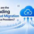 What Are The Leading Cloud Migration Service Providers?