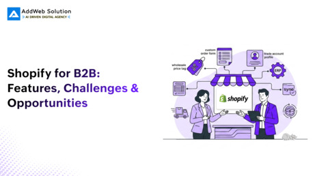 Ahmedabad, Software Development, Shopify For B2B: Features, Challenges & Opportunities