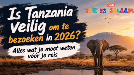 Dar es Salaam, Travel, Is Tanzania Veilig Om Te Bezoeken In 2026? Alles Wat Je Moet Weten Vóór Je Reis