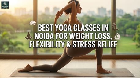 Noida, Training, Best Yoga Classes In Noida For Weight Loss, Flexibility & Stress Relief