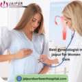 Best Gynecologist In Jaipur For Women Care