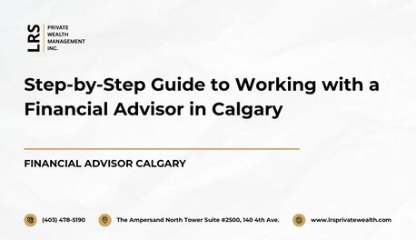 Calgary, Financial, Step-by-Step Guide To Working With A Financial Advisor In Calgary