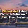 Get White-Label Rideshare Dispatch Software For Taxi And Fleet Businesses
