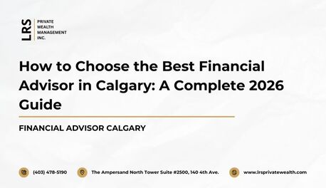 Calgary, Financial, How To Choose The Best Financial Advisor In Calgary: A Complete 2026 Guide