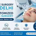 Lasik Surgery In Delhi | Customized Lasik Surgery