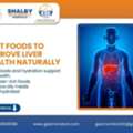 Best Foods That Naturally Improve Liver Health Daily