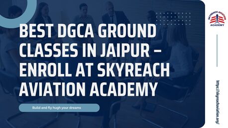 Jaipur, Education, Best DGCA Ground Classes In Jaipur &ndash; Enroll At Skyreach Aviation Academy