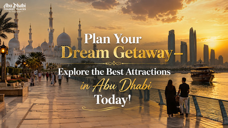 Abu Dhabi, Travel, Plan Your Dream Getaway &ndash; Explore The Best Attractions In Abu Dhabi Today!