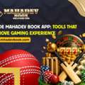 Inside Mahadev Book App: Tools That Improve Gaming Experience