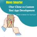 Uber Clone Vs Custom Taxi App Development: Which Is Better For Startups?