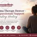 Trauma Therapy Denver &ndash; Compassionate Support For Lasting Healing