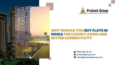 Noida, Real Estate, Why Should You Buy Flats In Noida For Luxury Living And Better Connectivity