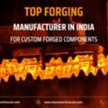 Top Forging Manufacturer In India For Custom Forged Components