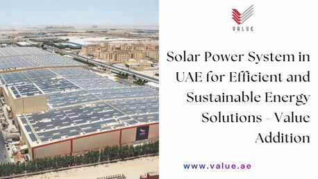 Dubai, Heavy Equipment, Solar Power System In UAE For Efficient And Sustainable Energy Solutions - Value Addition