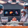 Expert Liver Cancer Treatment In India For Liver Health