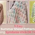 5 Easy Summer Shawl Patterns Using Symfonie Viva DK Yarn