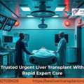 Trusted Urgent Liver Transplant With Rapid Expert Care