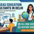 Top Reasons To Hire Overseas Education Consultants In Delhi This Admission Cycle