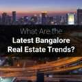 Bangalore Real Estate Trends For Homebuyers & Investors